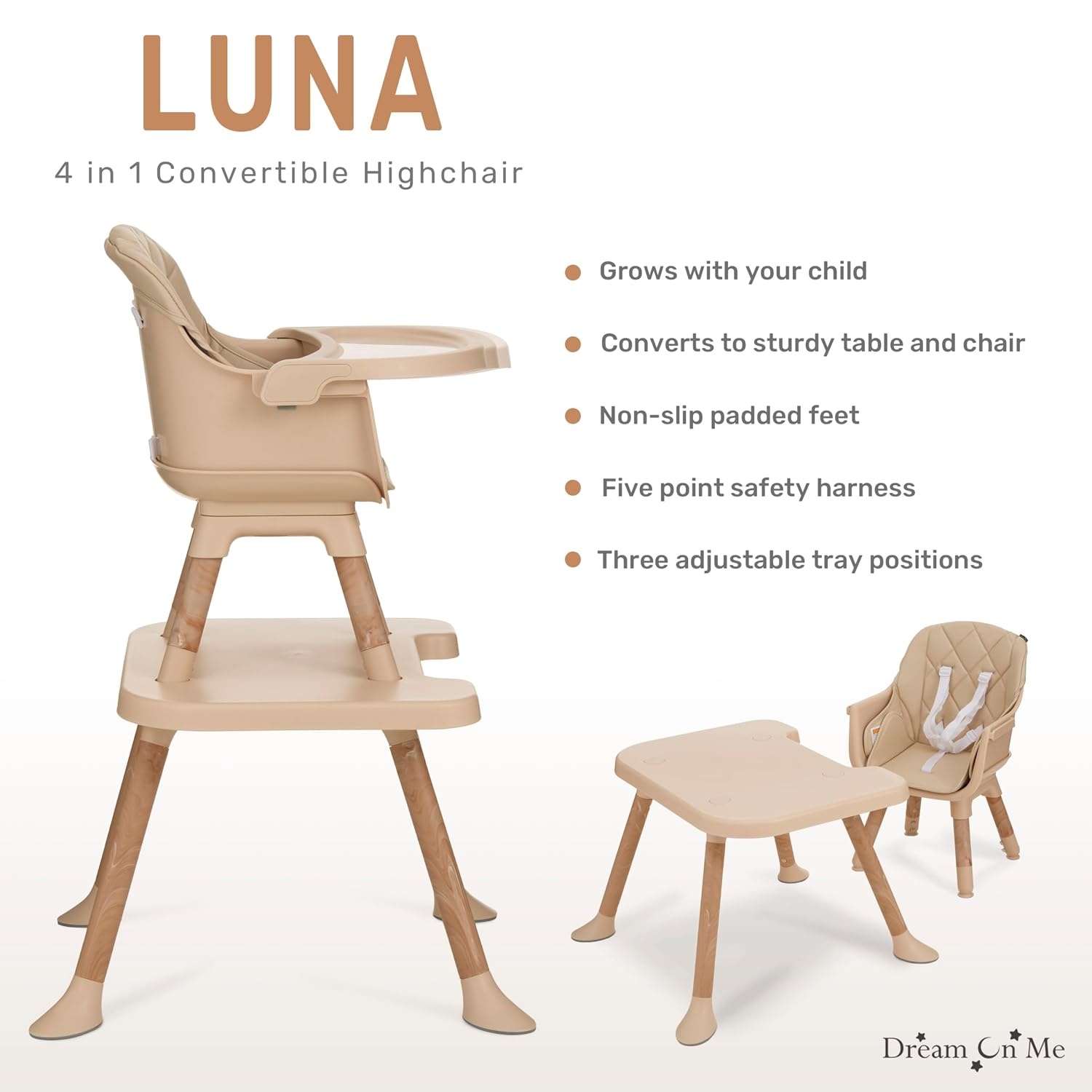 image:imageDream On Me Luna 4in1 Convertible High Chair Transforms into a Booster amp Toddler Seat Then into a Toddler Chair amp Table 5Point Safety Harness Adjustable Tray AntiSkid Padded Feet BeigeBiege